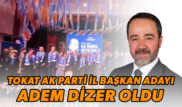 Tokat AK Parti İl Başkan Adayı Adem Dizer Oldu